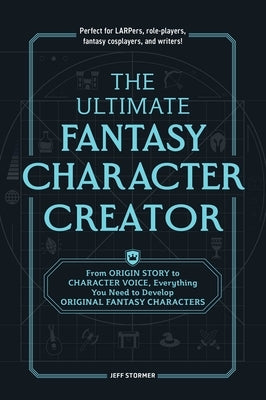 The Ultimate Fantasy Character Creator: From Origin Story to Character Voice, Everything You Need to Develop Original Fantasy Characters by Stormer, Jeff