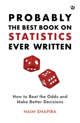 Probably the Best Book on Statistics Ever Written: How to Beat the Odds and Make Better Decisions by Shapira, Haim