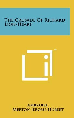 The Crusade Of Richard Lion-Heart by Ambroise