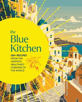 The Blue Kitchen: 100+ Recipes from the Happiest, Healthiest Corners of the World by Cider Mill Press