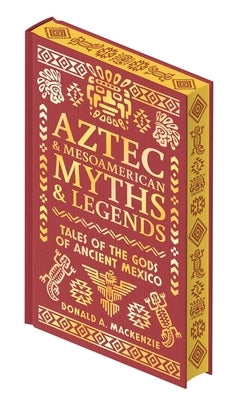 Aztec & Mesoamerican Myths & Legends: Tales of the Gods of Ancient Mexico by MacKenzie, Donald A.