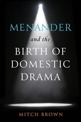 Menander and the Birth of Domestic Drama by Brown, Mitch