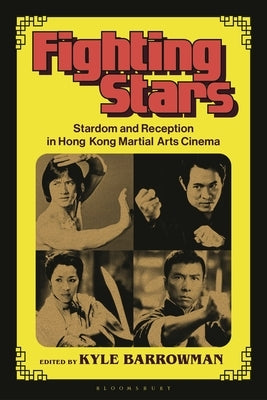 Fighting Stars: Stardom and Reception in Hong Kong Martial Arts Cinema by Barrowman, Kyle