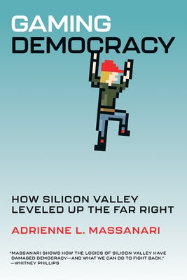 Gaming Democracy: How Silicon Valley Leveled Up the Far Right by Massanari, Adrienne L.