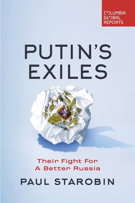 Putin's Exiles: Their Fight for a Better Russia by Starobin, Paul