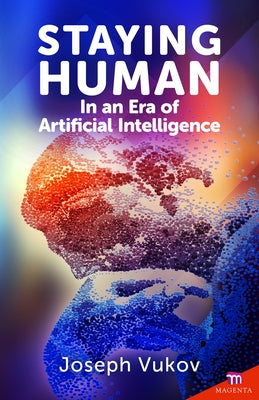Staying Human in an Era of Artificial Intelligence by Vukov, Joseph