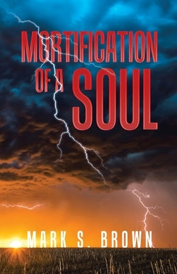 Mortification of a Soul by Brown, Mark S.