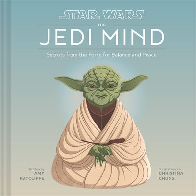 Star Wars the Jedi Mind: Secrets from the Force for Balance and Peace by Ratcliffe, Amy