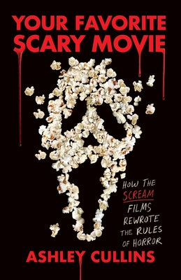 Your Favorite Scary Movie: How the Scream Films Rewrote the Rules of Horror by Cullins, Ashley