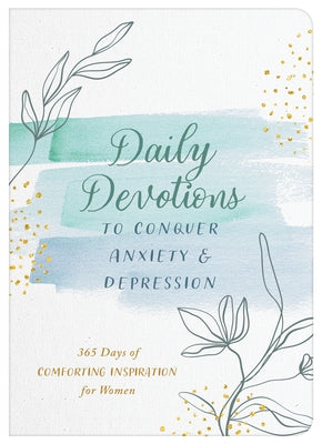 Daily Devotions to Conquer Anxiety and Depression: 365 Days of Comforting Inspiration for Women by Compiled by Barbour Staff