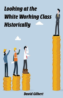 Looking at the White Working Class Historically by Gilbert, David