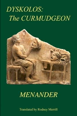 Dyskolos: The Curmudgeon by Menander