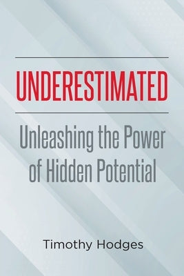 Underestimated: Unleashing the Power of Hidden Potential by Hodges, Timothy