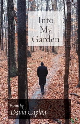 Into My Garden: Poems by Caplan, David