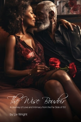 The Wise Boudoir: A Journey to Love and Intimacy from the Far Side of 50 by Wright, LIV