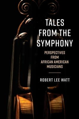 Tales from the Symphony: Perspectives from African American Musicians by Watt, Robert Lee