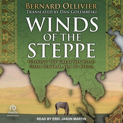 Winds of the Steppe: Walking the Great Silk Road from Central Asia to China by Ollivier, Bernard