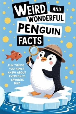 Weird and Wonderful Penguin Facts: Fun Things You Never Knew About Everyone's Favorite Bird by Tuxedo, Karl