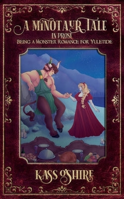 A Minotaur Tale: In Prose, Being a Monster Romance for Yuletide by O'Shire, Kass