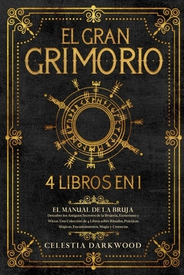 El Gran Grimorio: El Manual de la Bruja. Descubre los Antiguos Secretos de la Brujer?a, el Esoterismo y la Wicca. Una Colecci?n de 4 Lib by Darkwood, Celestia