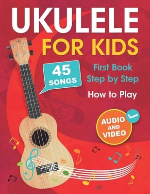 Ukulele for Kids: How to Play the Ukulele with 45 Songs. First Book + Audio and Video by Muradymova, Albina