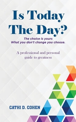 Is Today The Day?: The choice is yours What you don't change you choose by Cohen, Cathi D.