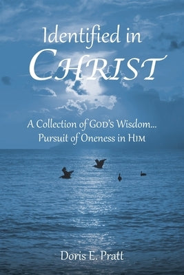 Identified in CHRIST: A Collection of GOD'S Wisdom... Pursuit of Oneness in HIM by Pratt, Doris E.