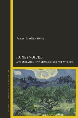 Honeyvoiced: A Translation of Pindar's Songs for Athletes by Wells, James Bradley