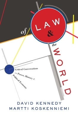 Of Law and the World: Critical Conversations on Power, History, and Political Economy by Kennedy, David