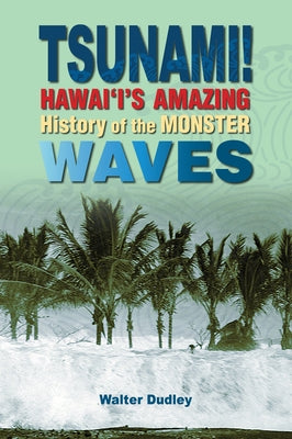 Tsunami!: Hawai'i's Amazing History of the Monster Waves by Dudley, Walter