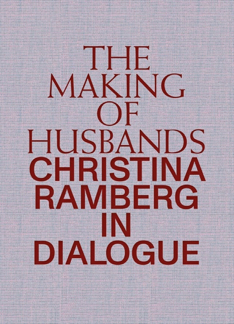 The Making of Husbands: Christina Ramberg in Dialogue by Ramberg, Christina