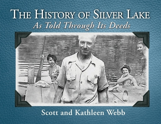 The History of Silver Lake: As Told Through Its Deeds by Webb, Scott