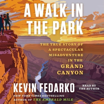 A Walk in the Park: The True Story of a Spectacular Misadventure in the Grand Canyon by Fedarko, Kevin
