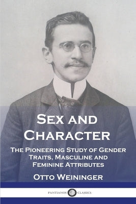 Sex and Character: The Pioneering Study of Gender Traits, Masculine and Feminine Attributes by Weininger, Otto