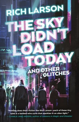 The Sky Didn't Load Today and Other Glitches by Larson, Rich