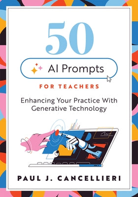 Fifty AI Prompts for Teachers: Enhancing Your Practice with Generative Technology (Use AI to Create Engaging Teaching Content.) by Cancellieri, Paul J.