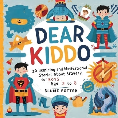 Dear Kiddo: 20 Inspiring and Motivational Stories about Bravery for Boys age 3 to 8 by Potter, Blume