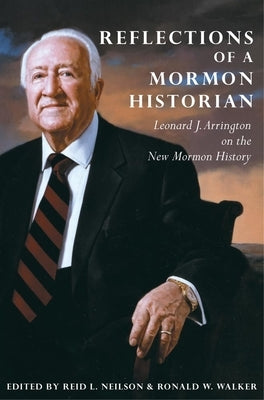 Reflections of a Mormon Historian: Leonard J. Arrington on the New Mormon History by Arrington, Leonard J.
