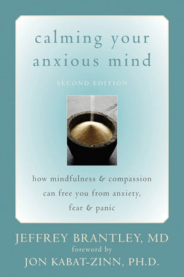 Calming Your Anxious Mind: How Mindfulness & Compassion Can Free You from Anxiety, Fear & Panic by Brantley, Jeffrey