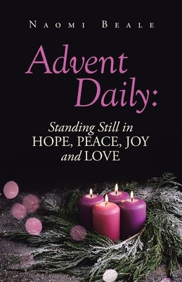 Advent Daily: Standing Still in Hope, Peace, Joy and Love by Beale, Naomi