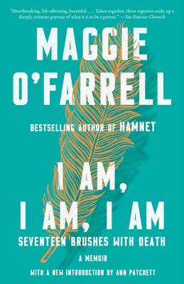 I Am, I Am, I Am: Seventeen Brushes with Death by O'Farrell, Maggie