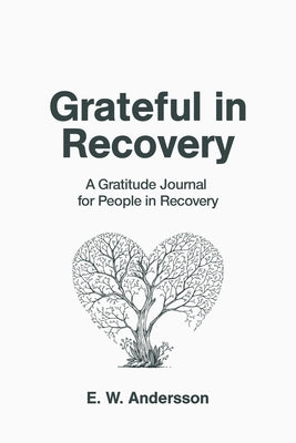 Grateful in Recovery: A Gratitude Journal for Improving Recovery and Sobriety (Tree) by Andersson, E. W.