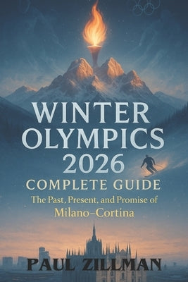 Winter Olympics 2026 Complete Guide: The Past, Present, and Promise of Milano-Cortina by Zillman, Paul