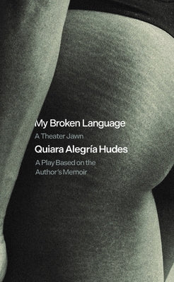 My Broken Language: A Theater Jawn: A Play Based on the Author's Memoir by Hudes, Quiara Alegr?a