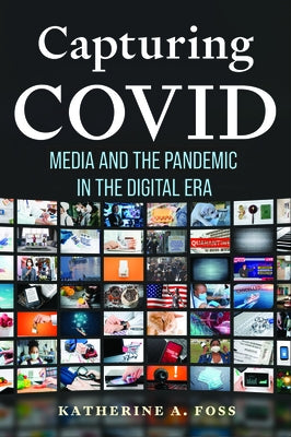 Capturing Covid: Media and the Pandemic in the Digital Era by Foss, Katherine A.