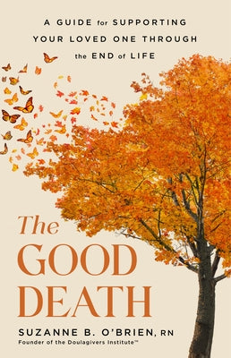 The Good Death: A Guide for Supporting Your Loved One Through the End of Life by O'Brien, Suzanne B.