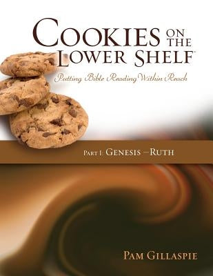 Cookies on the Lower Shelf: Putting Bible Reading Within Reach Part 1 (Genesis - Ruth) by Gillaspie, Pam