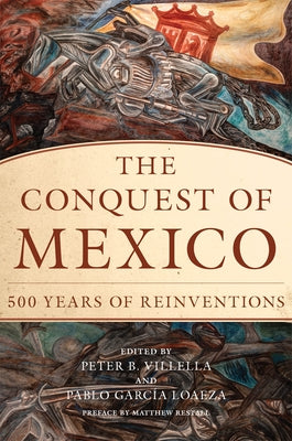 The Conquest of Mexico: 500 Years of Reinventions by Villella, Peter B.