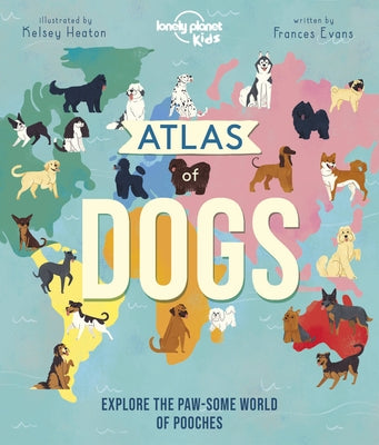 Lonely Planet Kids Atlas of Dogs by Evans, Frances