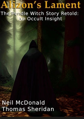 Alizon's Lament The Pendle Witch Story Retold: An Occult Insight by McDonald, Neil